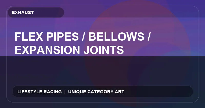 Flex Pipes / Bellows / Expansion Joints